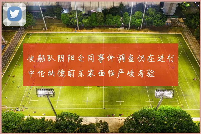 快船队阴阳合同事件调查仍在进行中伦纳德前东家面临严峻考验